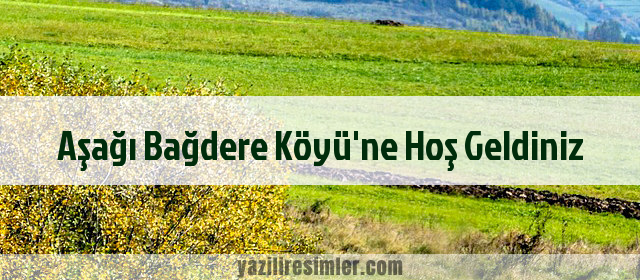 Aşağı Bağdere Köyü'ne Hoş Geldiniz